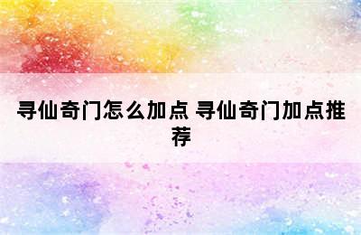 寻仙奇门怎么加点 寻仙奇门加点推荐